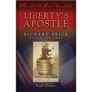 Liberty's Apostle - Richard Price, His Life and Times