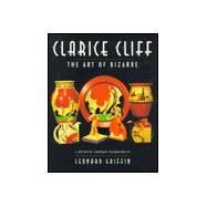 Clarice Cliff - The Art of Bizarre : A Definitive Centenary Celebration