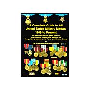 Complete Guide to All United States Military Medals 1939 to Present : United States Decorations and Service Medals