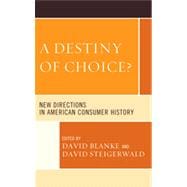 A Destiny of Choice? New Directions in American Consumer History