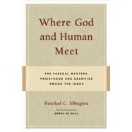 Where God and Human Meet The Paschal Mystery, Priesthood and Sacrifice Among the Igbos