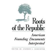 Roots of the Republic American Founding Documents Interpreted