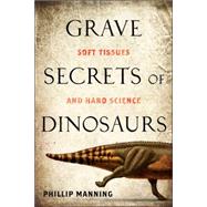 Grave Secrets of Dinosaurs Soft Tissues and Hard Science