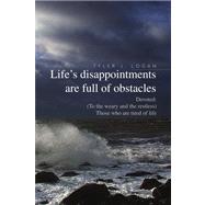 Life's Disappointments Are Full of Obstacles: Devoted: (To the Weary and the Restless) Those Who Are Tired of Life