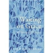 Waiting on Grace A Theology of Dialogue