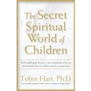 The Secret Spiritual World of Children The Breakthrough Discovery that Profoundly Alters Our Conventional View of Children's Mystical Experiences