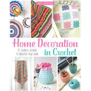 Home Decoration in Crochet 25 Colourful Designs to Brighten Your Home