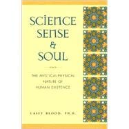 Science, Sense and Soul : The Mystical-Physical Nature of Human Existence