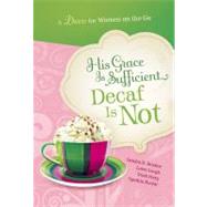 His Grace is Sufficient: Decaf is Not A Devo for Women on the Go