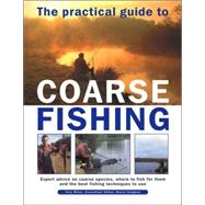 The Practical Guide to Coarse Fishing: Expert Advice on Coarse Species, Where to Fish for Them, and the Best Fishing Techniques to Use