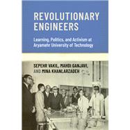 Revolutionary Engineers Learning, Politics, and Activism at Aryamehr University of Technology