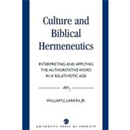 Culture and Biblical Hermeneutics Interpreting and Applying the Authoritative Word in a Relativistic Age
