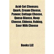 Acid-Set Cheeses : Quark, Cream Cheese, Paneer, Cottage Cheese, Queso Blanco, Hoop Cheese, Chhena, Rubing, Sour Milk Cheese