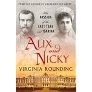 Alix and Nicky The Passion of the Last Tsar and Tsarina
