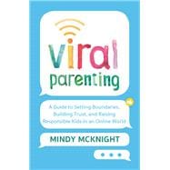 Viral Parenting A Guide to Setting Boundaries, Building Trust, and Raising Responsible Kids in an Online World