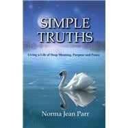 Simple Truths Living a Life of Deep Meaning, Purpose and Peace