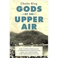 Gods of the Upper Air How a Circle of Renegade Anthropologists Reinvented Race, Sex, and Gender in the Twentieth Century