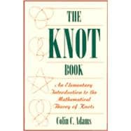 The Knot Book An Elementary Introduction to the Mathematical Theory of Knots
