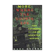 More Where The Ghosts Are The Ultimate Guide to Haunted Houses