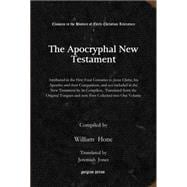 The Apocryphal New Testament: Attributed in the First Four Centuries to Jesus Christ, his Apostles and their Companions and not included in the New Testament by it's Compilers, Tra