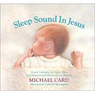 Sleep Sound in Jesus : Gentle Lullabies for Little Ones and Inspirational Devotions for Parents