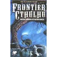 Frontier Cthulhu : Ancient Horrors in the New World