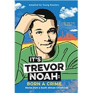 It's Trevor Noah: Born a Crime Stories from a South African Childhood (Adapted for Young Readers)