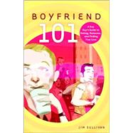Boyfriend 101 A Gay Guy's Guide to Dating, Romance, and Finding True Love