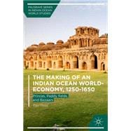 The Making of an Indian Ocean World-Economy, 1250-1650 Princes, Paddy fields, and Bazaars