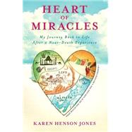 Heart of Miracles My Journey Back to Life After a Near-Death Experience