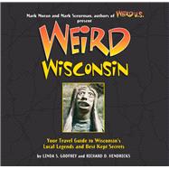 Weird Wisconsin Your Travel Guide to Wisconsin's Local Legends and Best Kept Secrets