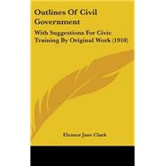 Outlines of Civil Government : With Suggestions for Civic Training by Original Work (1910)