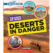 Deserts in Danger (A True Book: The Earth at Risk)