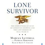 Lone Survivor The Eyewitness Account of Operation Redwing and the Lost Heroes of SEAL Team 10