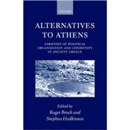 Alternatives to Athens Varieties of Political Organization and Community in Ancient Greece