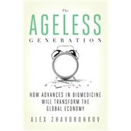 The Ageless Generation How Advances in Biomedicine Will Transform the Global Economy