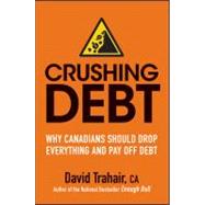 Crushing Debt Why Canadians Should Drop Everything and Pay Off Debt