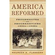 America Reformed Progressives and Progressivisms, 1890s-1920s