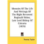 Memoirs Of The Life And Writings Of The Right Reverend Reginald Heber, Late Lord Bishop Of Calcutta