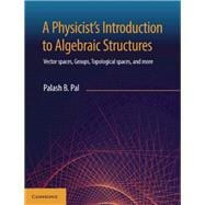 A Physicist's Introduction to Algebraic Structures