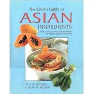The Cook's Guide to Asian Ingredients : A Fully Illustrated Encyclopedia of the Far Eastern Kitchen