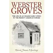 Webster Groves : The Life of an Insane Family Living in the Perfect American Suburb