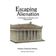 Escaping Alienation A Philosophy of Alienation and Dealienation