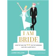 I AM BRIDE How to Take the WE Out of Wedding (and Other Useful Advice)