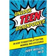 Unlock Teen Brainpower 20 Keys to Boosting Attention, Memory, and Efficiency