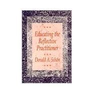 Educating the Reflective Practitioner Toward a New Design for Teaching and Learning in the Professions