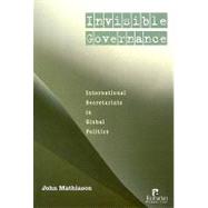 Invisible Governance: International Secretariats in Global Politics