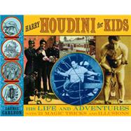 Harry Houdini for Kids : His Life and Adventures with 21 Magic Tricks and Illusions