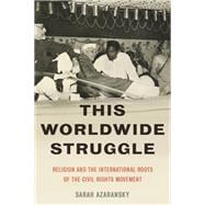 This Worldwide Struggle Religion and the International Roots of the Civil Rights Movement