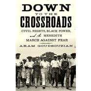 Down to the Crossroads Civil Rights, Black Power, and the Meredith March Against Fear